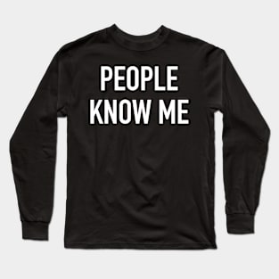 People Know Me Long Sleeve T-Shirt